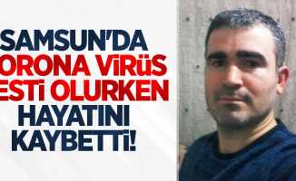 Samsun'da korona virüs testi olurken hayatını kaybetti
