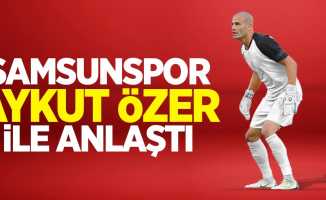 Samsunspor Aykut Özer ile anlaştı