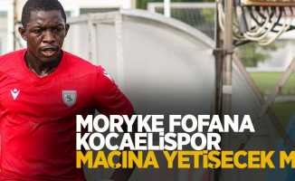 Moryke Fofana Kocaelispor maçına  yetişecek mi? 