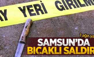 Samsun'da bıçaklı saldırı: 1 ağır yaralı 