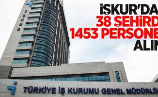 İŞKUR'dan 38 şehirde 1453 personel alımı