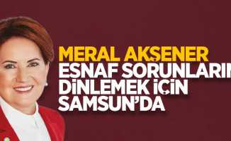 Meral Akşener esnaf sorunlarını dinlemek için Samsun'da