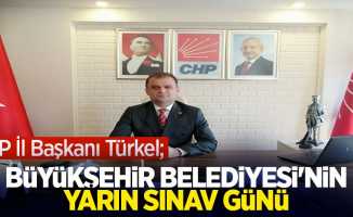 CHP İl Başkanı Türkel; Büyükşehir Belediyesi'nin yarın sınav günü