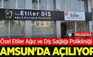 Özel Etiler Ağız ve Diş Sağlığı Polikliniği Samsun'da açılıyor 