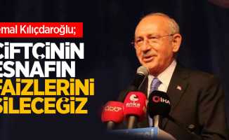 Kemal Kılıçdaroğlu: Çiftçinin, esnafın faizlerini sileceğiz
