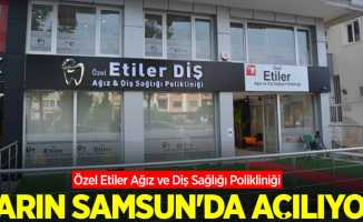 Özel Etiler Ağız ve Diş Sağlığı Polikliniği yarın Samsun'da açılıyor