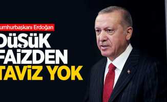Cumhurbaşkanı Erdoğan: Düşük faizden taviz yok 
