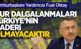 Cumhurbaşkanı Yardımcısı Fuat Oktay: Kur dalgalanmaları Türkiye'nin kaderi olmayacaktır