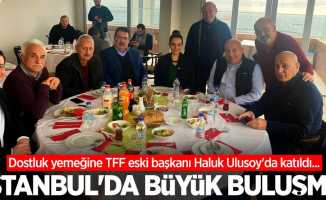 Dostluk yemeğine TFF eski başkanı Haluk Ulusoy'da katıldı... İstanbul'da büyük buluşma 