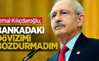 Kemal Kılıçdaroğlu: Bankadaki dövizimi bozdurmadım