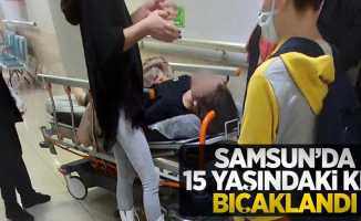 Samsun'da 15 yaşındaki kız bıçaklandı