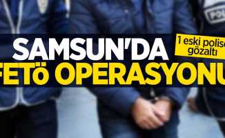 Samsun'da FETÖ operasyonu: 1 eski polise gözaltı