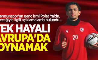 Samsunspor'un genç ismi Polat Yaldır, geleceğiyle ilgili açıklamalarda bulundu... TEK HAYALİ AVRUPA'DA OYNAMAK  
