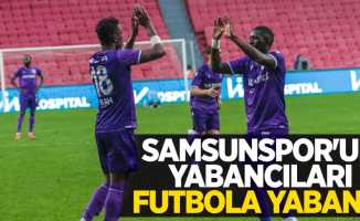 Samsunspor'un yabancıları futbola yabancı 