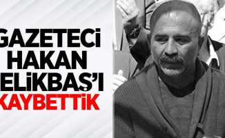 Gazeteci Hakan Çelikbaş'ı kaybettik