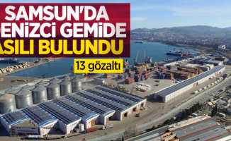 Samsun'da denizci gemide asılı bulundu: 13 gözaltı