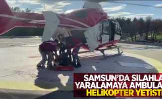 Samsun'da silahla yaralamaya ambulans helikopter yetişti