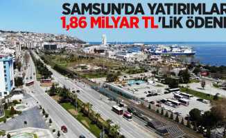 Samsun'da yatırımlara 1,86 milyar TL’lik ödenek