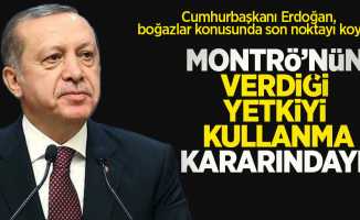Cumhurbaşkanı Erdoğan, Boğazlar konusunda son noktayı koydu: Montrö'nün verdiği yetkiyi kullanma kararındayız