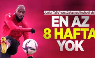 Junior Tallo'nun sözleşmesi feshedilebilir   EN AZ  8 HAFTA  YOK 