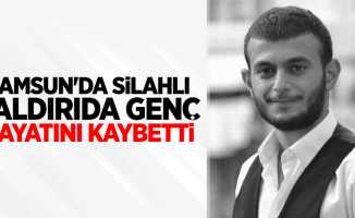 Samsun'da silahlı saldırıda genç hayatını kaybetti