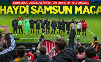 Samsunspor, Denizlispor ile yarın çok önemli bir maça çıkacak... HAYDİ SAMSUN MAÇA 