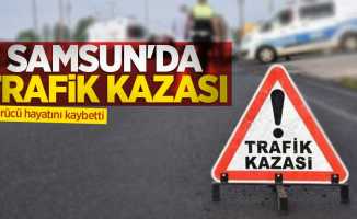Samsun'da trafik kazası: Sürücü hayatını kaybetti