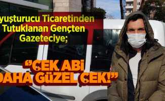 Uyuşturucu Ticaretinden Tutuklanan Gençten Gazeteciye; ''Çek Abi Daha Güzel Çek!''