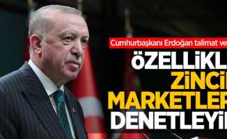 Cumhurbaşkanı Erdoğan talimat verdi: Özellikle zincir marketleri denetleyin