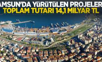 Samsun'da yürütülen projelerin toplam tutarı 14,1 milyar TL