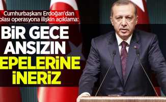 Cumhurbaşkanı Erdoğan'dan olası operasyona ilişkin açıklama: Bir  gece ansızın tepelerine ineriz