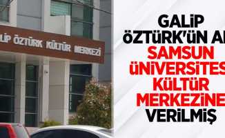 Galip Öztürk'ün adı Samsun Üniversitesi Kültür Merkezine verilmiş
