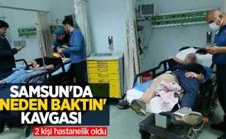 Samsun'da 'neden baktın' kavgası: 2 kişi hastanelik oldu