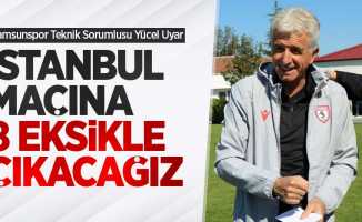 Uyar: İstanbul maçına 8 eksikle çıkacağız