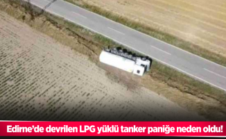 Edirne’de devrilen LPG yüklü tanker paniğe neden oldu
