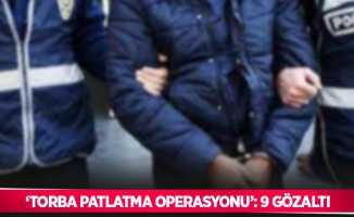 Erzurum’da ‘Torba Patlatma Operasyonu’: 9 gözaltı