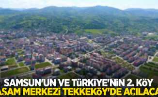Samsun’un ve Türkiye’nin 2. Köy Yaşam Merkezi Tekkeköy’de açılacak