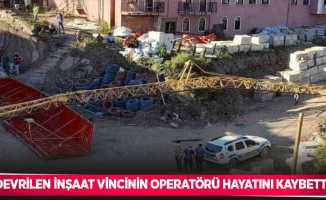 Devrilen inşaat vincinin operatörü hayatını kaybetti