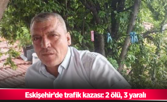 Eskişehir’de trafik kazası: 2 ölü, 3 yaralı