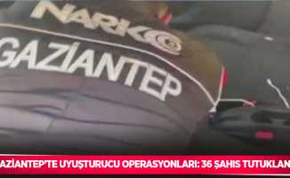 Gaziantep’te uyuşturucu operasyonları: 36 şahıs tutuklandı