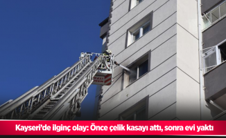 Kayseri’de ilginç olay: Önce çelik kasayı attı, sonra evi yaktı