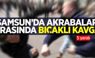 Samsun'da akrabalar arasında bıçaklı kavga: 5 yaralı