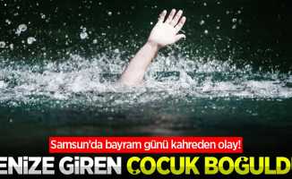 Samsun'da bayram günü kahreden olay! Denize giren çocuk boğuldu