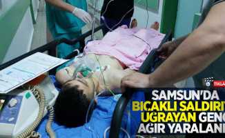 Samsun'da bıçaklı saldırıya uğrayan genç ağır yaralandı