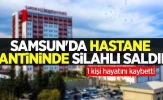 Samsun'da hastane kantininde silahlı saldırı: 1 ölü