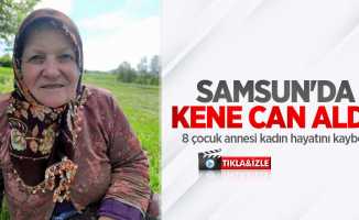 Samsun'da kene can aldı! 8 çocuk annesi kadın hayatını kaybetti