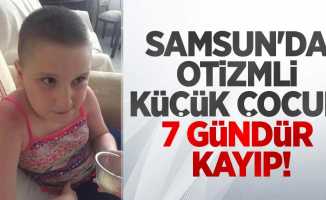 Samsun'da otizmli küçük çocuk 7 gündür kayıp!