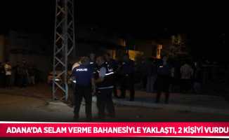 Adana’da selam verme bahanesiyle yaklaştı, 2 kişiyi vurdu