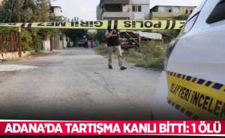 Adana’da tartışma kanlı bitti: 1 ölü