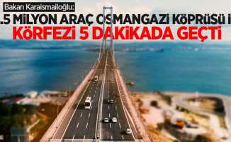 Bakan Karaismailoğlu: 55.5 milyon araç Osmangazi Köprüsü'nden geçti
